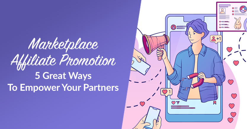 Marketplace Affiliate Promotion: 5 Great Ways To Empower Your Partners