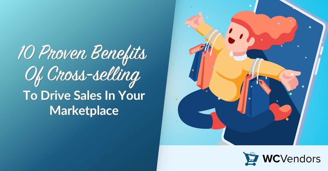 10 Proven Benefits Of Cross-selling To Drive Sales In Your Marketplace