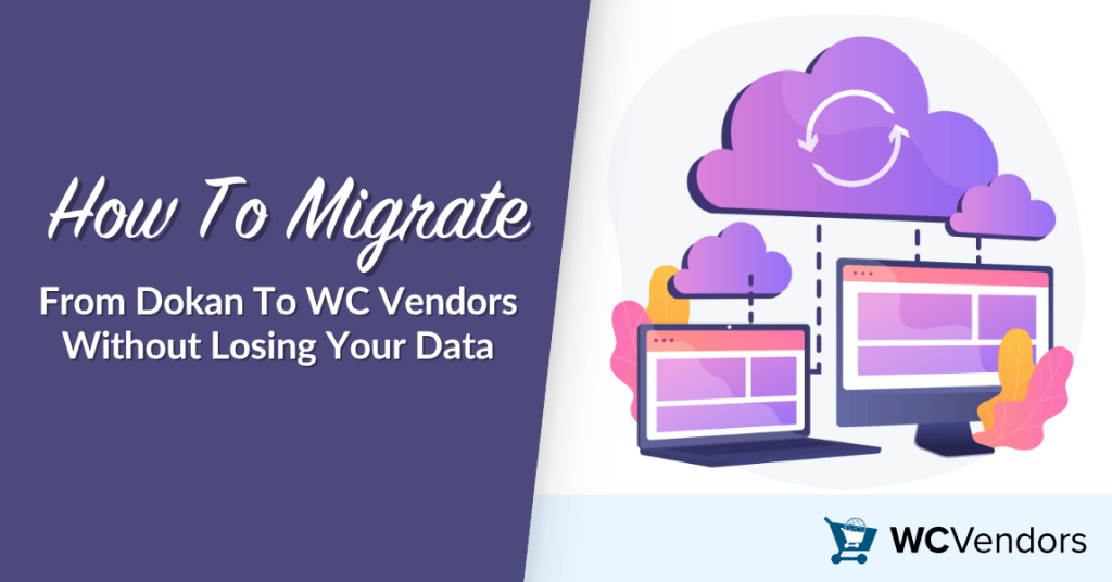 How To Migrate From Dokan To WC Vendors Without Losing Your Data